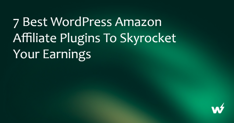 7 Best WordPress Amazon Affiliate Plugins to Skyrocket Your Earnings