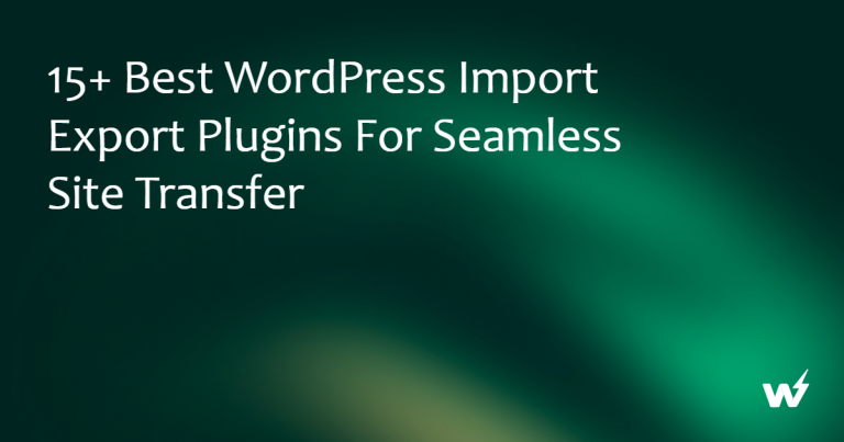 15+ Best WordPress Import Export Plugins for Seamless Site Transfer
