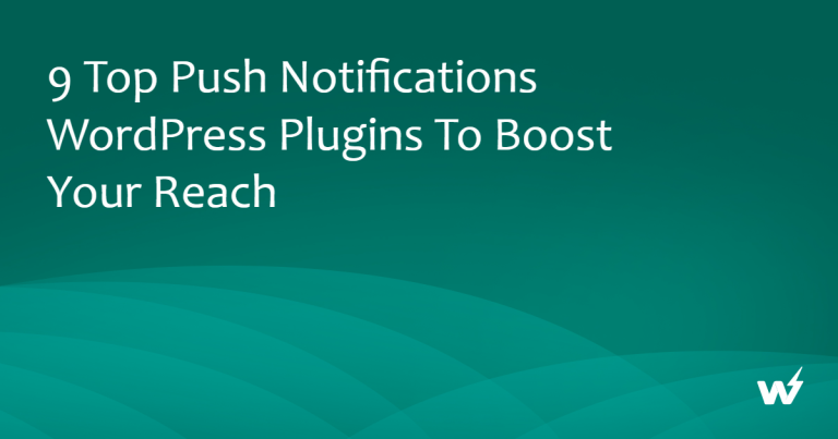 9 Top Push Notifications WordPress Plugins to Boost Your Reach