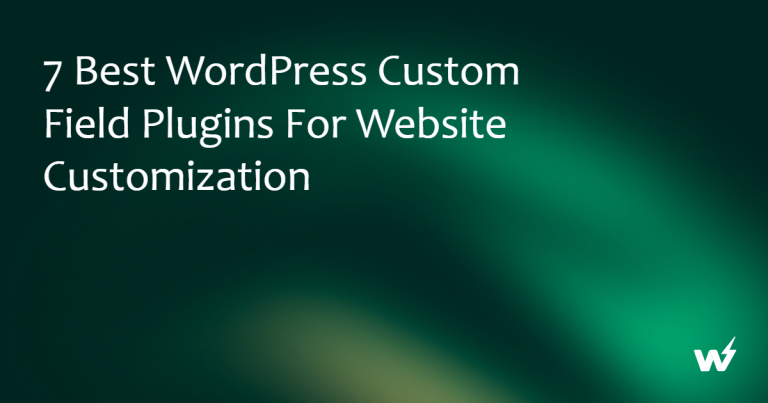 7 Best WordPress Custom Field Plugins for Website Customization