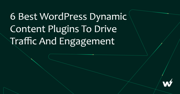6 Best WordPress Dynamic Content Plugins to Drive Traffic and Engagement
