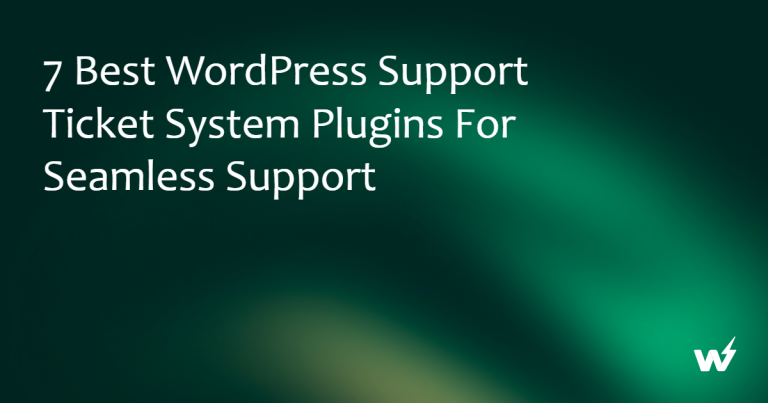 7 Best WordPress Support Ticket System Plugins for Seamless Support