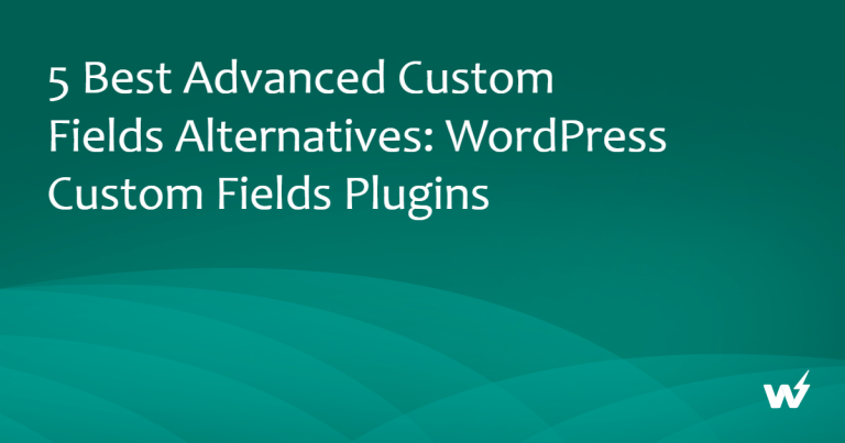 5 Best Advanced Custom Fields Alternatives: WordPress Custom Fields Plugins