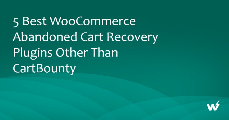 5 Best WooCommerce Abandoned Cart Recovery Plugins Other Than CartBounty