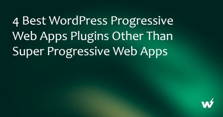 4 Best WordPress Progressive Web Apps Plugins Other Than Super Progressive Web Apps