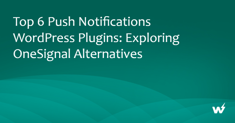 Top 6 Push Notifications WordPress Plugins: Exploring OneSignal Alternatives