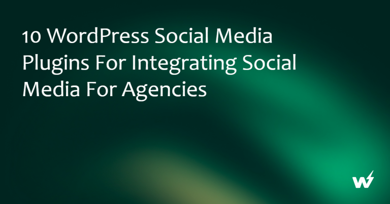 10 WordPress Social Media Plugins for Integrating Social Media For Agencies
