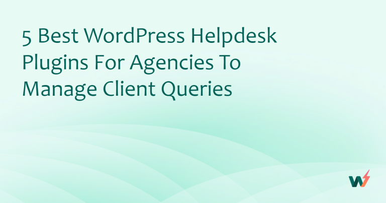 5 Best WordPress Helpdesk Plugins for Agencies to Manage Client Queries