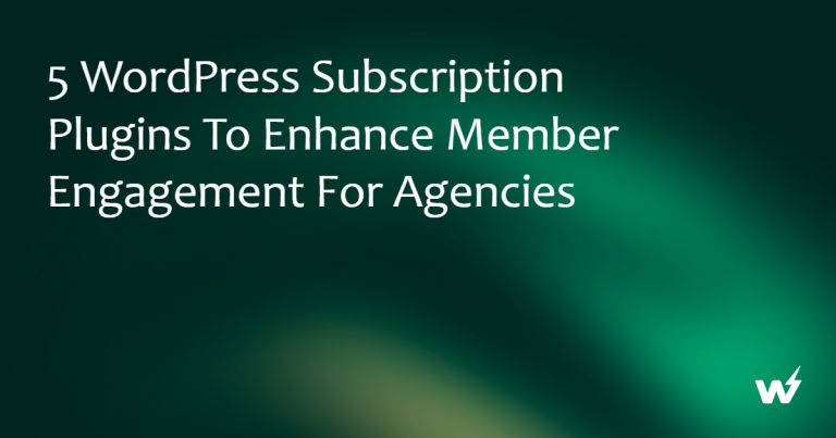 5 WordPress Subscription Plugins to Enhance Member Engagement for Agencies