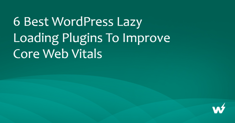 6 Best WordPress Lazy Loading Plugins to Improve Core Web Vitals