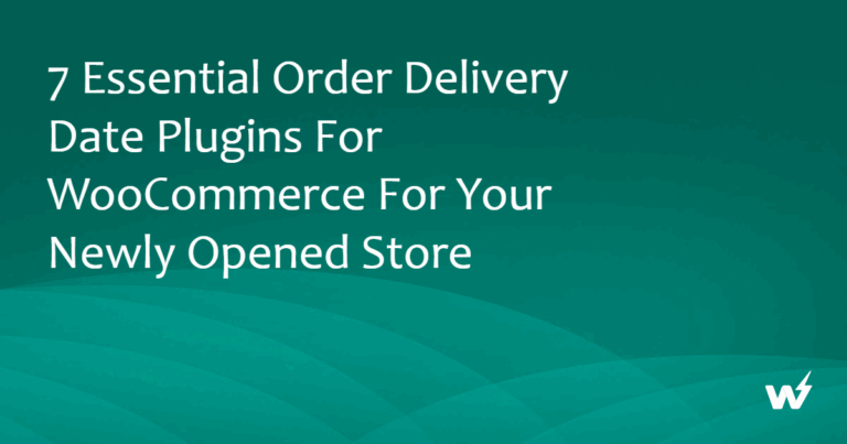 7 Essential Order Delivery Date Plugins for WooCommerce for Your Newly Opened Store