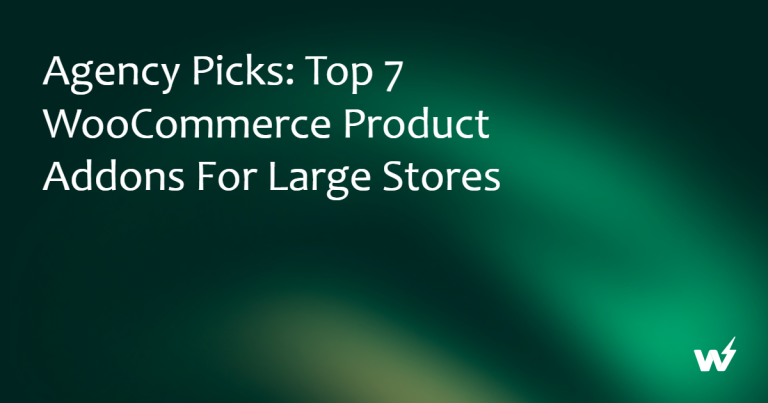 Agency Picks: Top 7 WooCommerce Product Addons for Large Stores