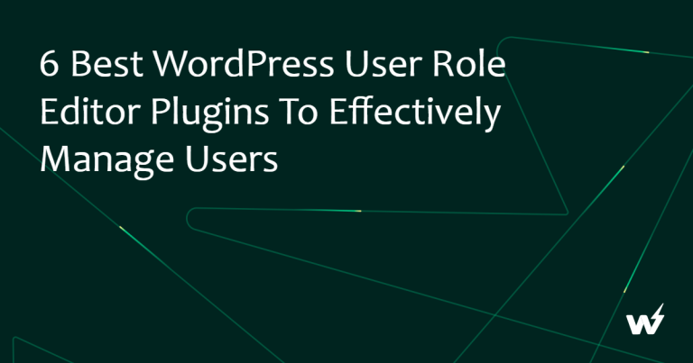 6 Best WordPress User Role Editor Plugins to Effectively Manage Users