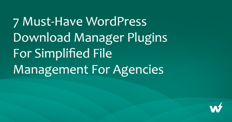 7 Must-Have WordPress Download Manager Plugins for Simplified File Management for Agencies