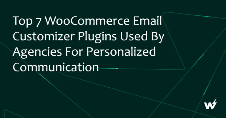 Top 7 WooCommerce Email Customizer Plugins Used by Agencies for Personalized Communication