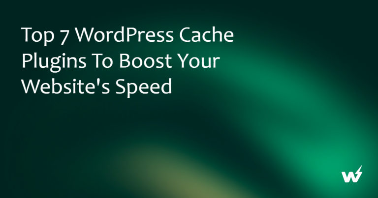 Top 7 WordPress Cache Plugins to Boost Your Website’s Speed