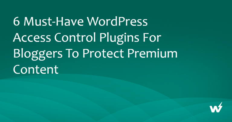6 Must-Have WordPress Access Control Plugins for Bloggers to Protect Premium Content