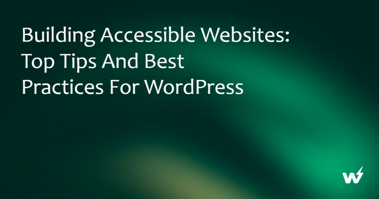 Building Accessible Websites: Top Tips and Best Practices for WordPress