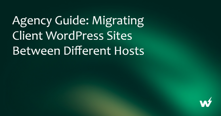 Agency Guide: Migrating Client WordPress Sites Between Different Hosts