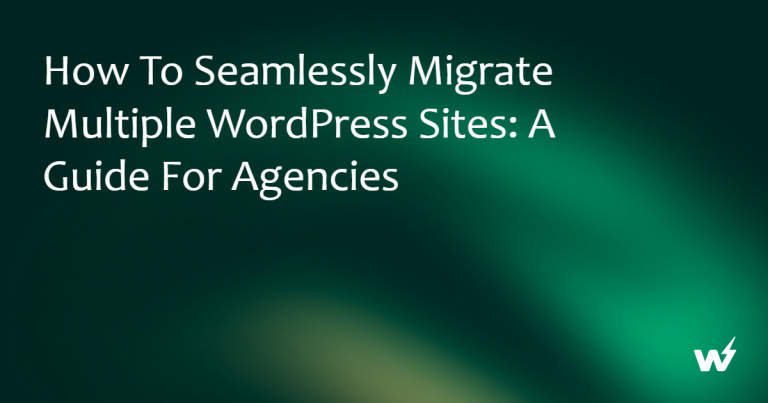 How to Seamlessly Migrate Multiple WordPress Sites: A Guide for Agencies