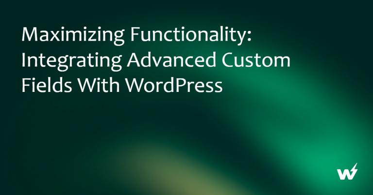 Maximizing Functionality: Integrating Advanced Custom Fields with WordPress