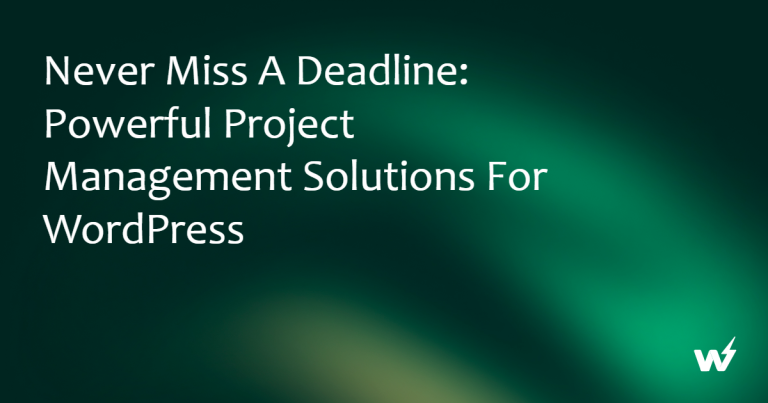Never Miss a Deadline: Powerful Project Management Solutions for WordPress