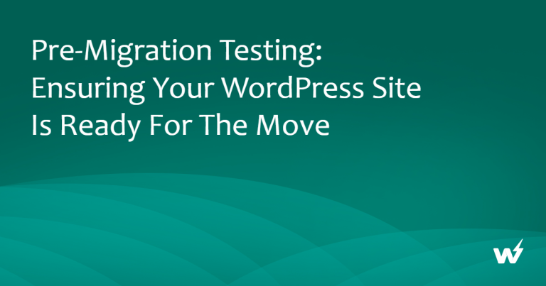 Pre WordPress Migration Testing: Ensuring Your WordPress Site is Ready for the Move