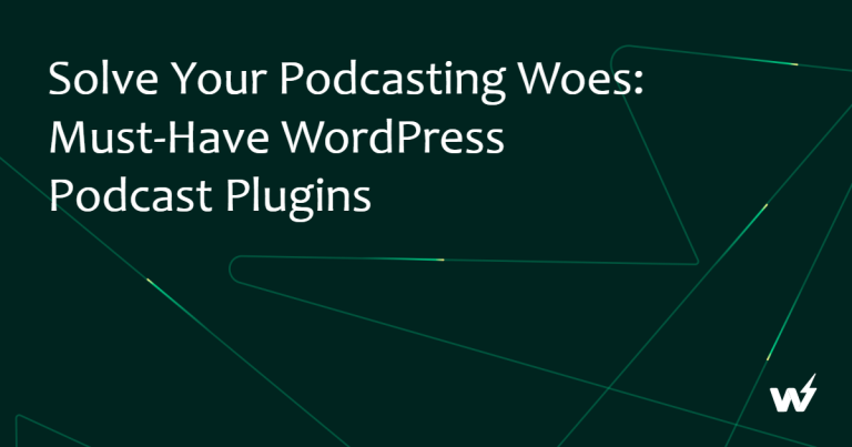 Solve Your Podcasting Woes: Must-Have WordPress Podcast Plugins