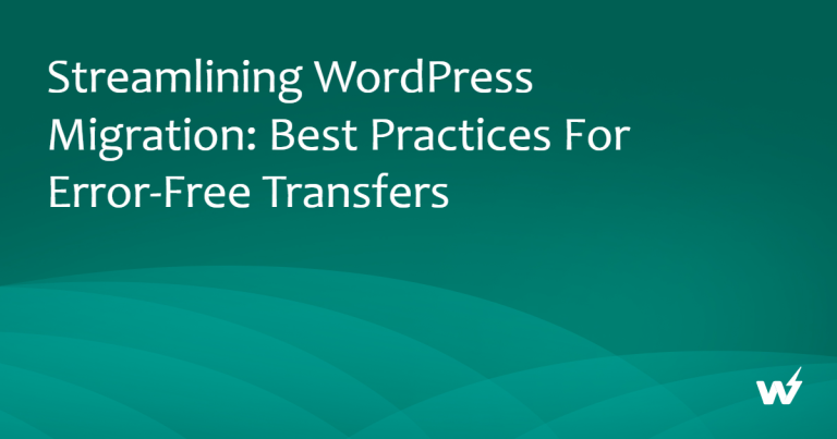 Streamlining WordPress Migration: Best Practices for Error-Free Transfers