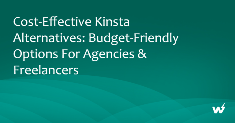 Cost-Effective Kinsta Alternatives: Budget-Friendly Options for Agencies & Freelancers
