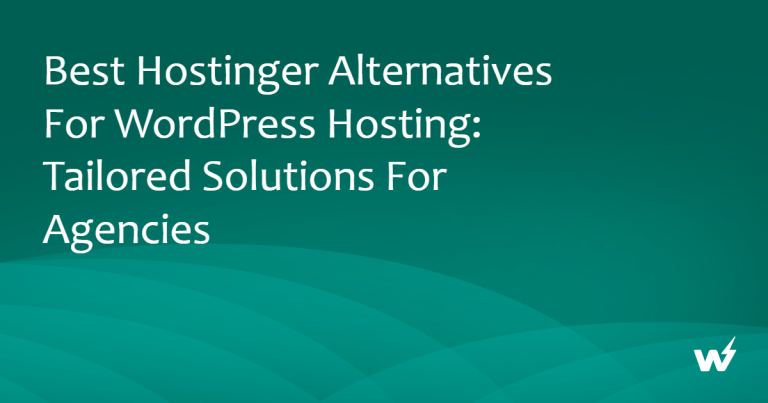 Best Hostinger Alternatives for WordPress Hosting: Tailored Solutions for Agencies