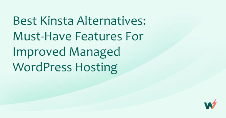 Best Kinsta Alternatives: Must-Have Features for Improved Managed WordPress Hosting