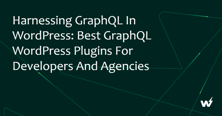 Harnessing GraphQL in WordPress: Best GraphQL WordPress Plugins for Developers and Agencies