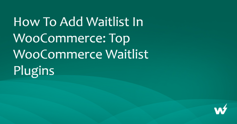How to Add Waitlist in WooCommerce: Top WooCommerce Waitlist Plugins