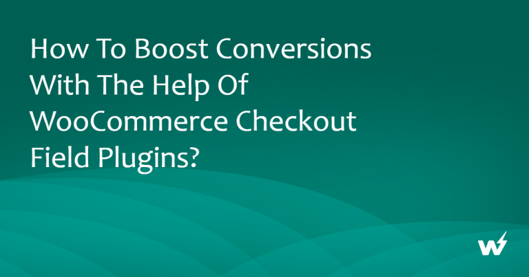 How to Boost Conversions With The Help of WooCommerce Checkout Field Plugins?