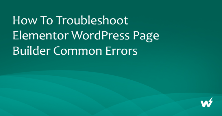 How to Troubleshoot Elementor WordPress Page Builder Common Errors