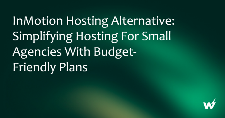 InMotion Hosting Alternative: Simplifying Hosting for Small Agencies with Budget-Friendly Plans