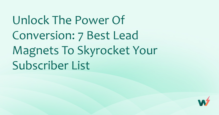 Unlock the Power of Conversion: 7 Best Lead Magnets to Skyrocket Your Subscriber List