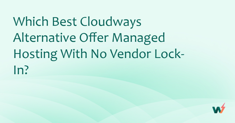 Which Best Cloudways Alternative Offer Managed Hosting With No Vendor Lock-in? 