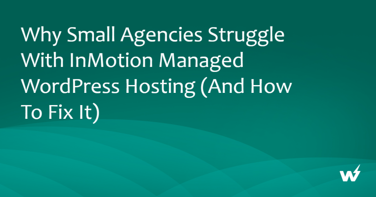 Why Small Agencies Struggle with InMotion Managed WordPress Hosting (And How to Fix It)