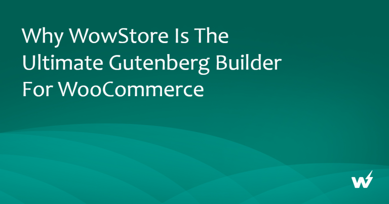 Why WowStore is the Ultimate Gutenberg Builder for WooCommerce