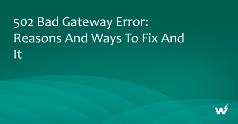502 Bad Gateway Error: Reasons and Ways to Fix and It