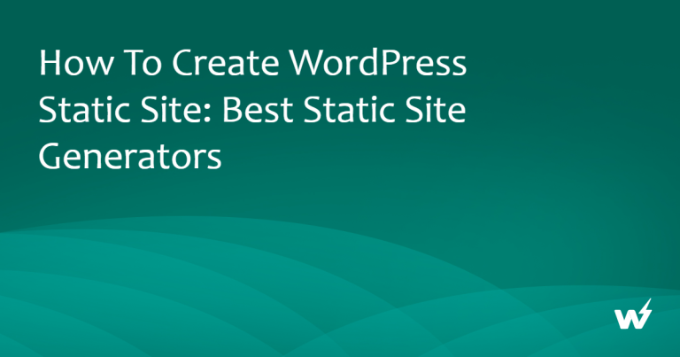 How To Create WordPress Static Site: Best Static Site Generators