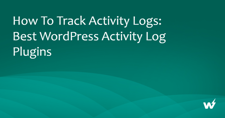How to Track Activity Logs: Best WordPress Activity Log Plugins