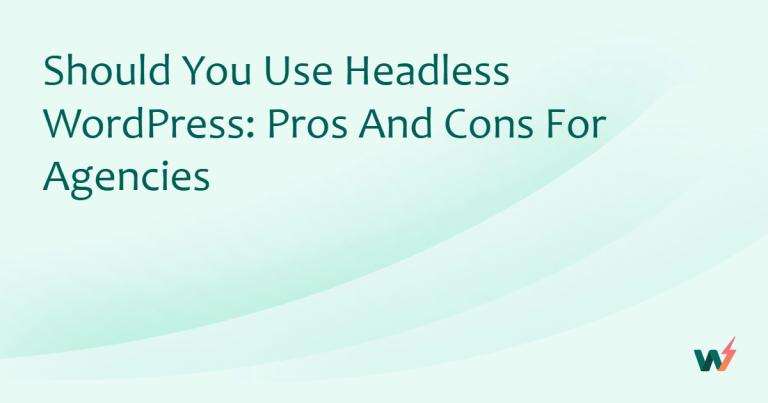 Should You Use Headless WordPress: Pros and Cons for Agencies