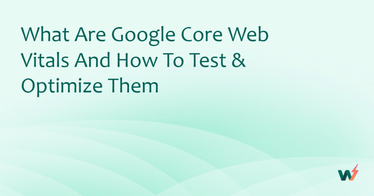 What are Google Core Web Vitals and How to Test & Optimize Them 