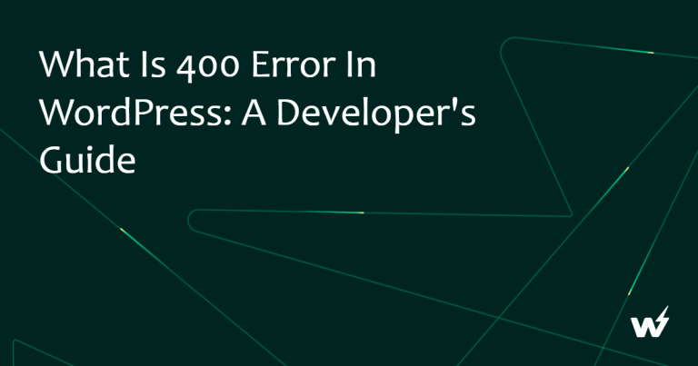 What is 400 Error in WordPress: A Developer’s Guide 