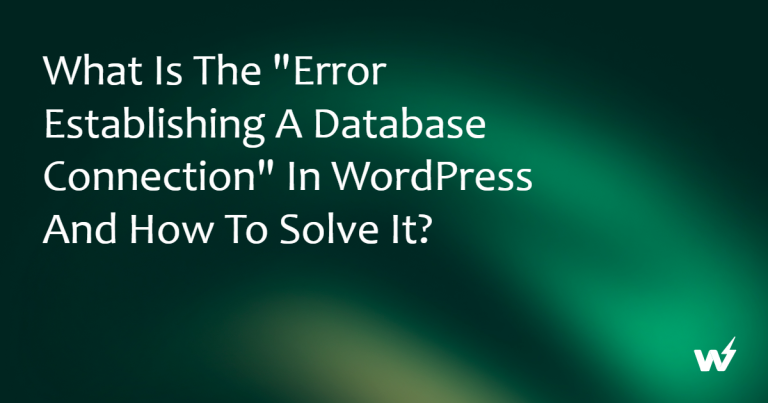 What Is the “Error Establishing a Database Connection” in WordPress and How to Solve It?