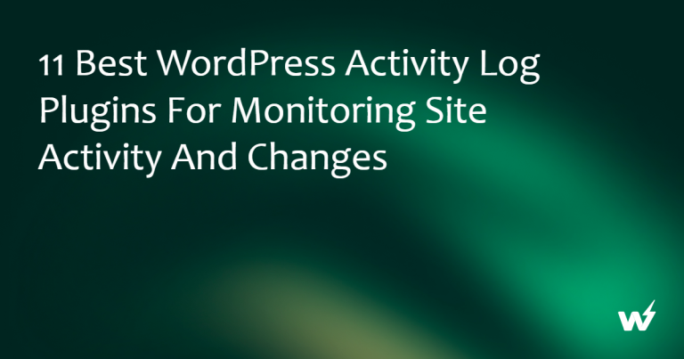 11 Best WordPress Activity Log Plugins for Monitoring Site Activity and Changes