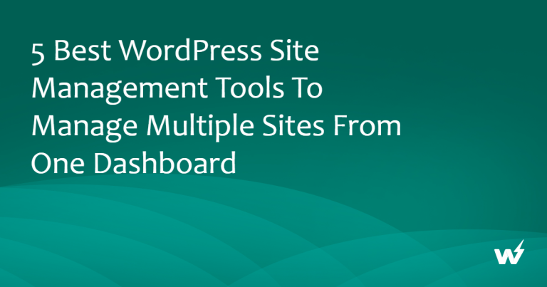 5 Best WordPress Site Management Tools to Manage Multiple Sites from One Dashboard